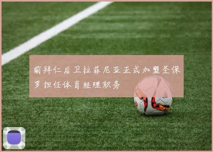 前拜仁后卫拉菲尼亚正式加盟圣保罗担任体育经理职务