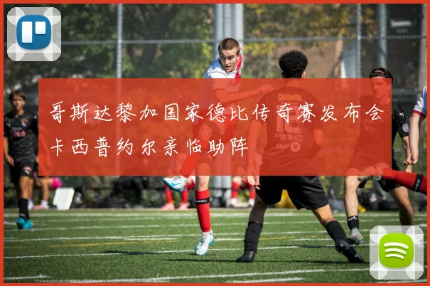 哥斯达黎加国家德比传奇赛发布会卡西普约尔亲临助阵